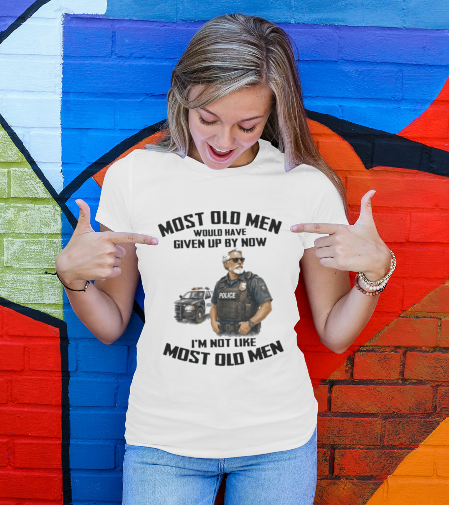 Police Most Old Men Would Have Given Up By Now I'm Not Like Most Old Men Officer Determination T-Shirt