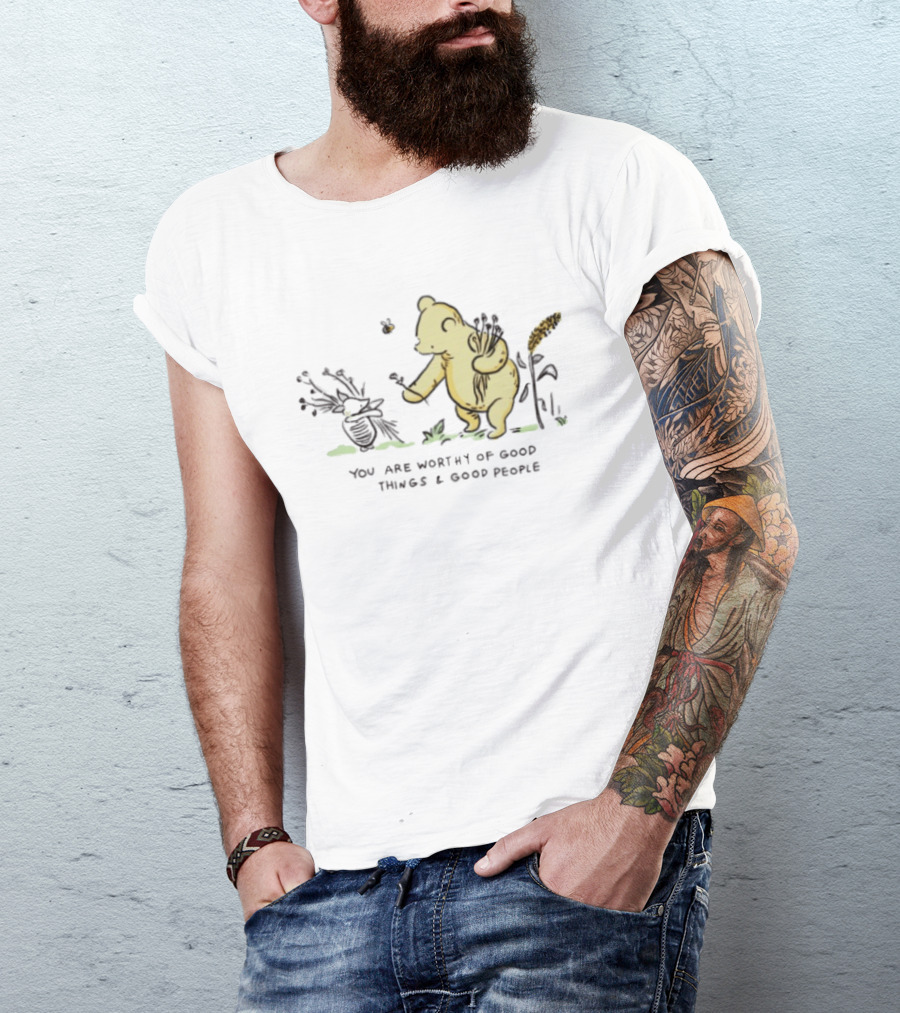 Winnie The Pooh You Are Worthy Of Good Things And Good People T-Shirt