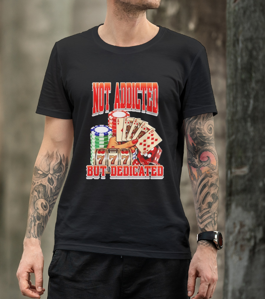 Not Addicted But Dedicated Poker Cards Chips Slot Machine 777 T-Shirt