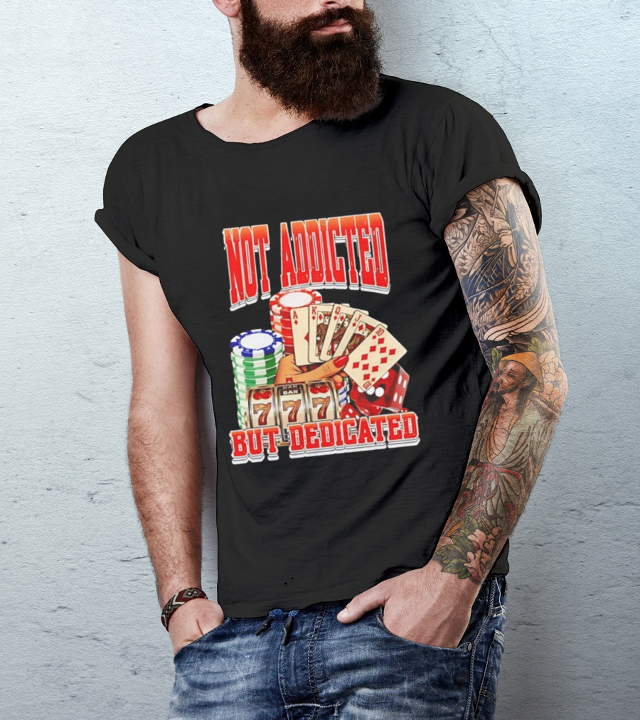 Not Addicted But Dedicated Poker Cards Chips Slot Machine 777 T-Shirt