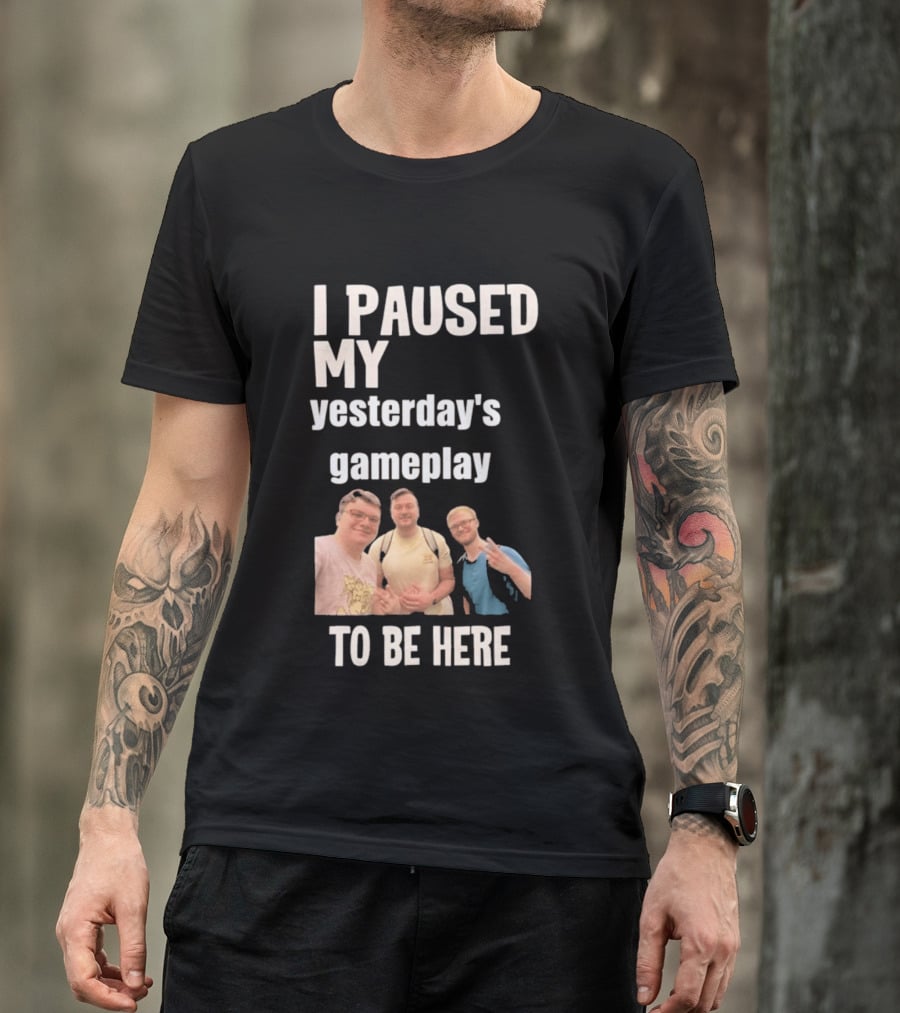 I Paused My Yesterday's Gameplay To Be Here Fun Group Photo T-Shirt