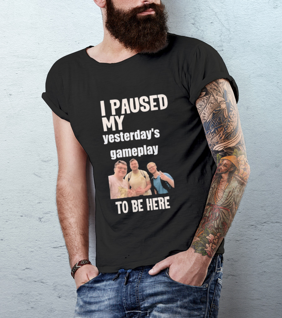 I Paused My Yesterday's Gameplay To Be Here Fun Group Photo T-Shirt
