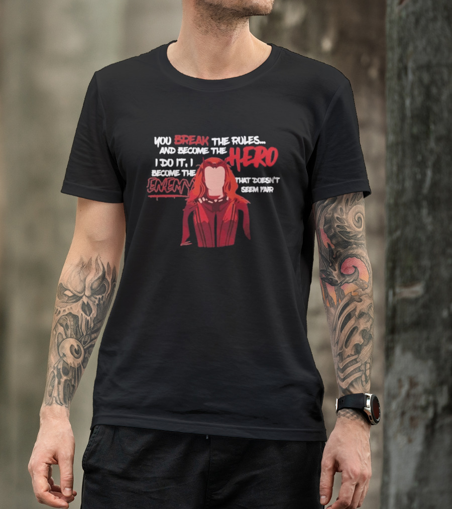 You Break The Rules And Become The Hero I Do It I Become The Enemy T-Shirt