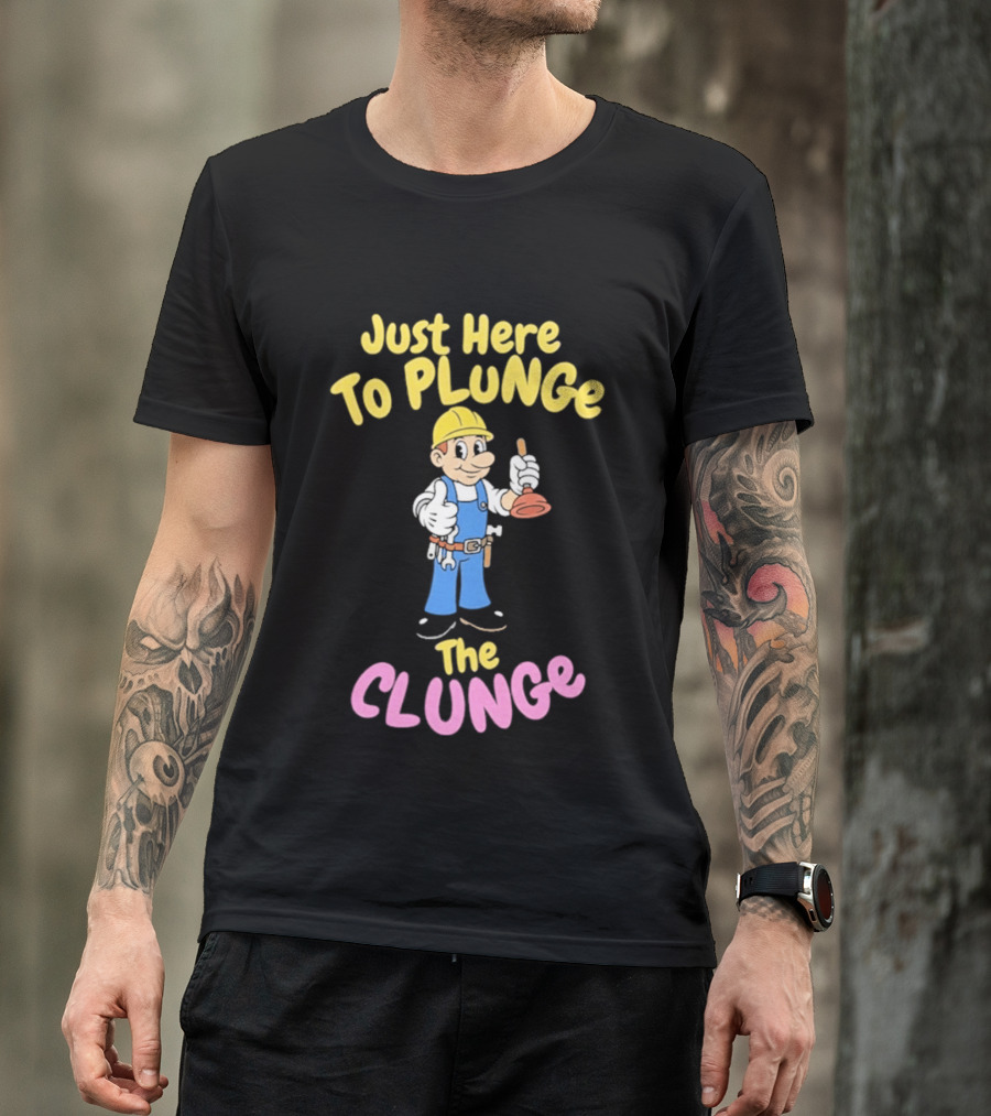 Just Here To Plunge The Clunge Plumber Cartoon T-Shirt