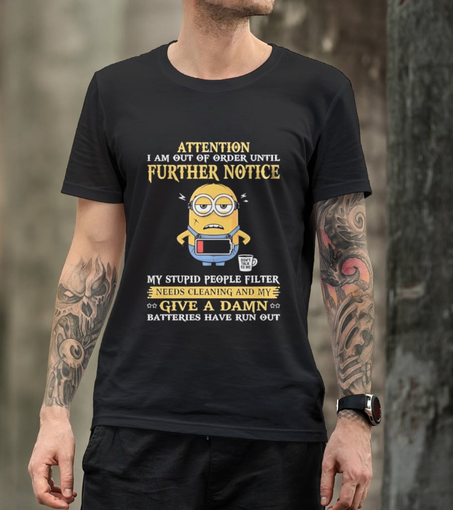 Attention I Am Out Of Order Until Further Notice Minion My Stupid People Filter Needs Cleaning Batteries Have Run Out T-Shirt