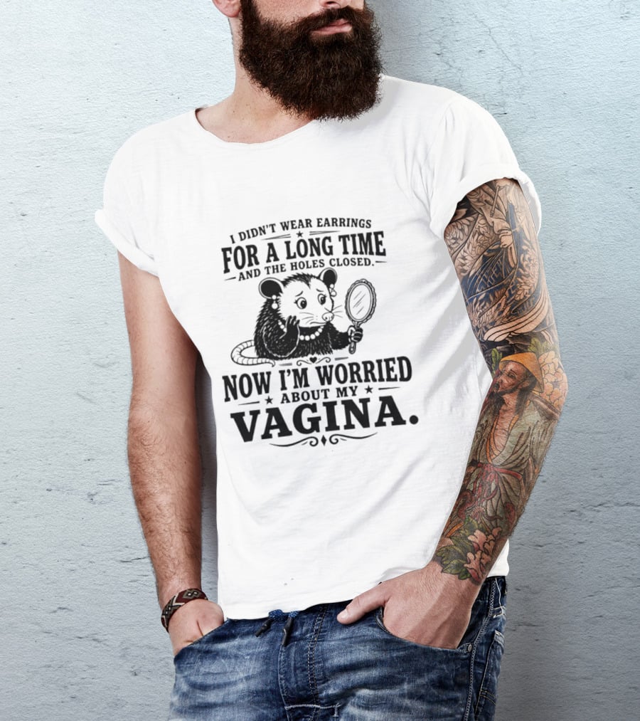 I Didn't Wear Earrings For A Long Time And The Holes Closed Now I'm Worried About My Vagina Possum With Mirror T-Shirt