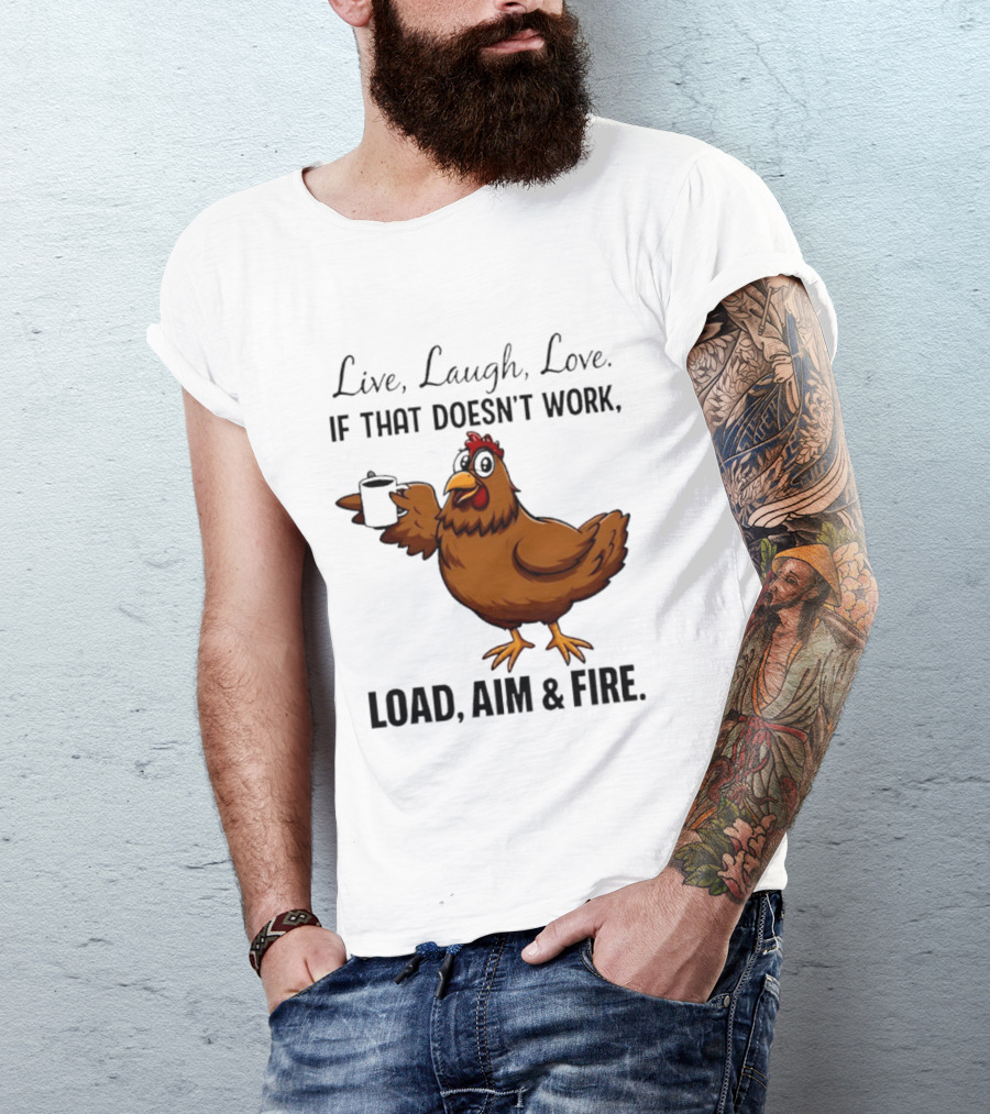 Live Laugh Love If That Doesn't Work Load Aim And Fire Chicken With Coffee Cup T-Shirt