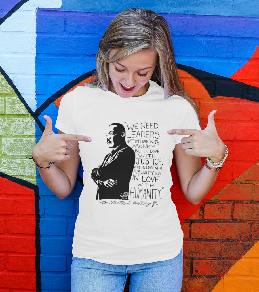 Martin Luther King Quote Leaders In Love With Justice And Humanity T-Shirt