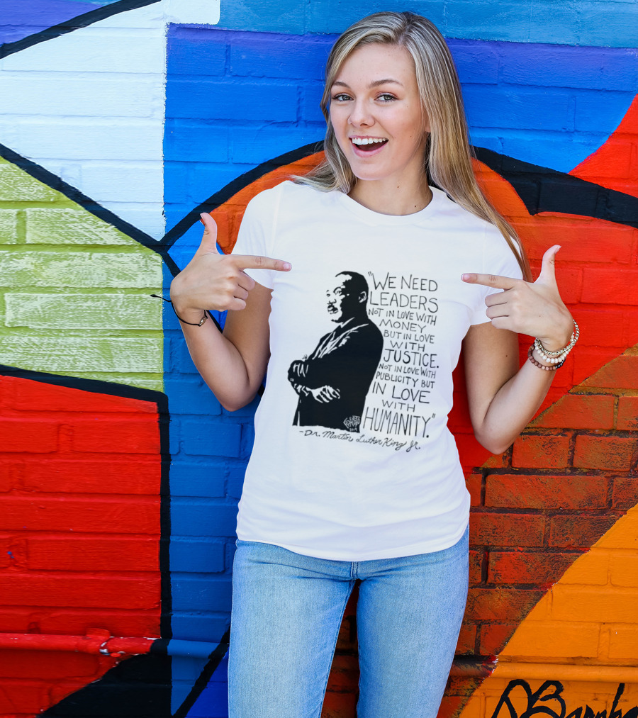 Martin Luther King Quote Leaders In Love With Justice And Humanity T-Shirt