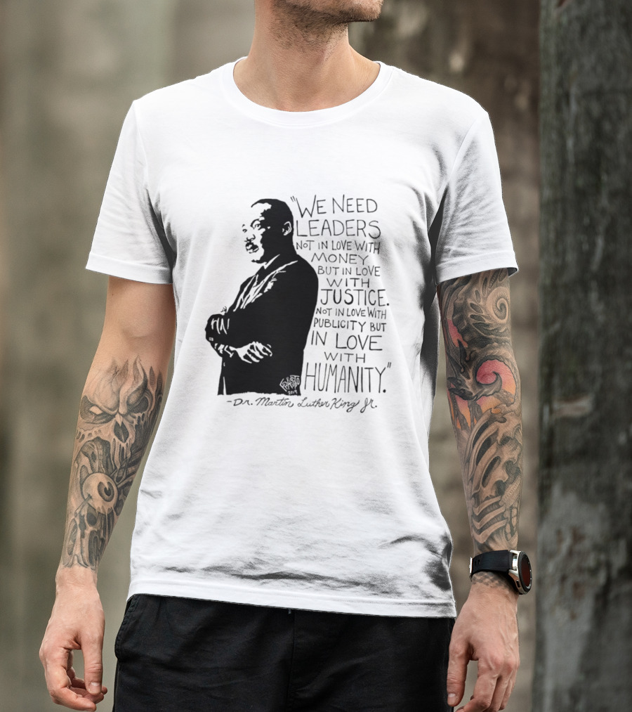 Martin Luther King Quote Leaders In Love With Justice And Humanity T-Shirt