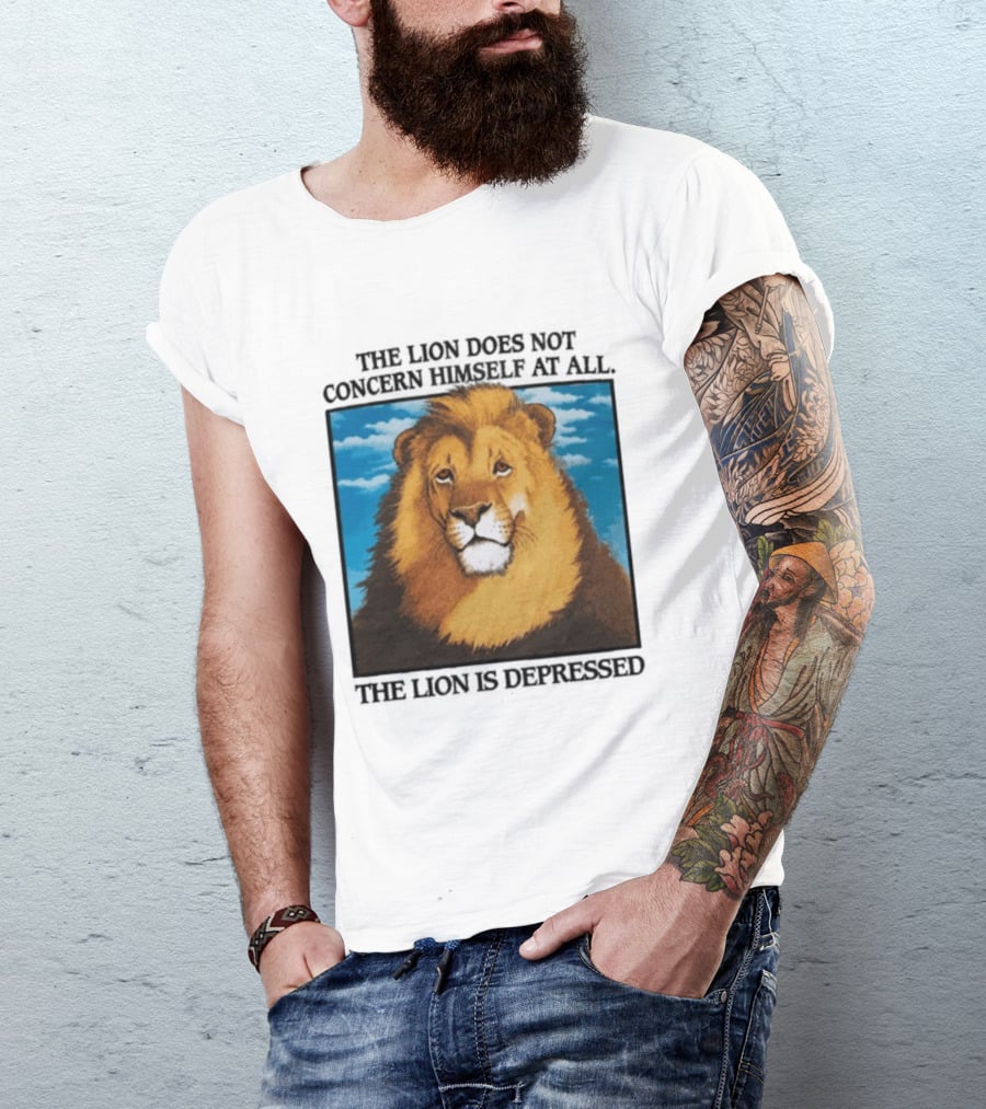The Lion Does Not Concern Himself The Lion Is Depressed T-Shirt