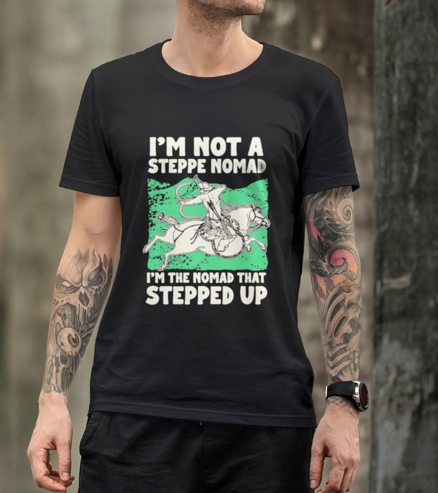 I'm Not A Steppe Nomad I'm The Nomad That Stepped Up Rider On Horseback T-Shirt