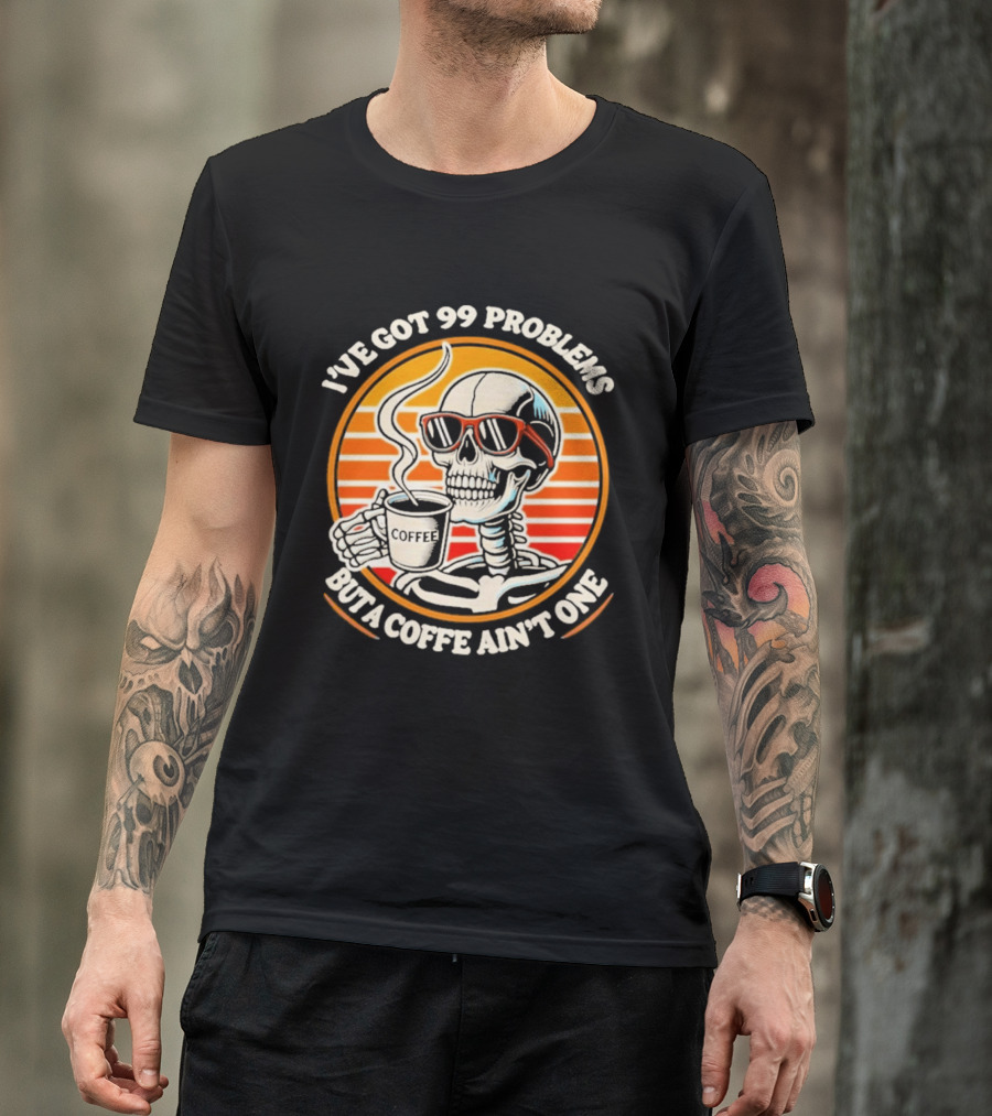 I've Got 99 Problems But A Coffee Ain't One Skeleton Sunglasses T-Shirt