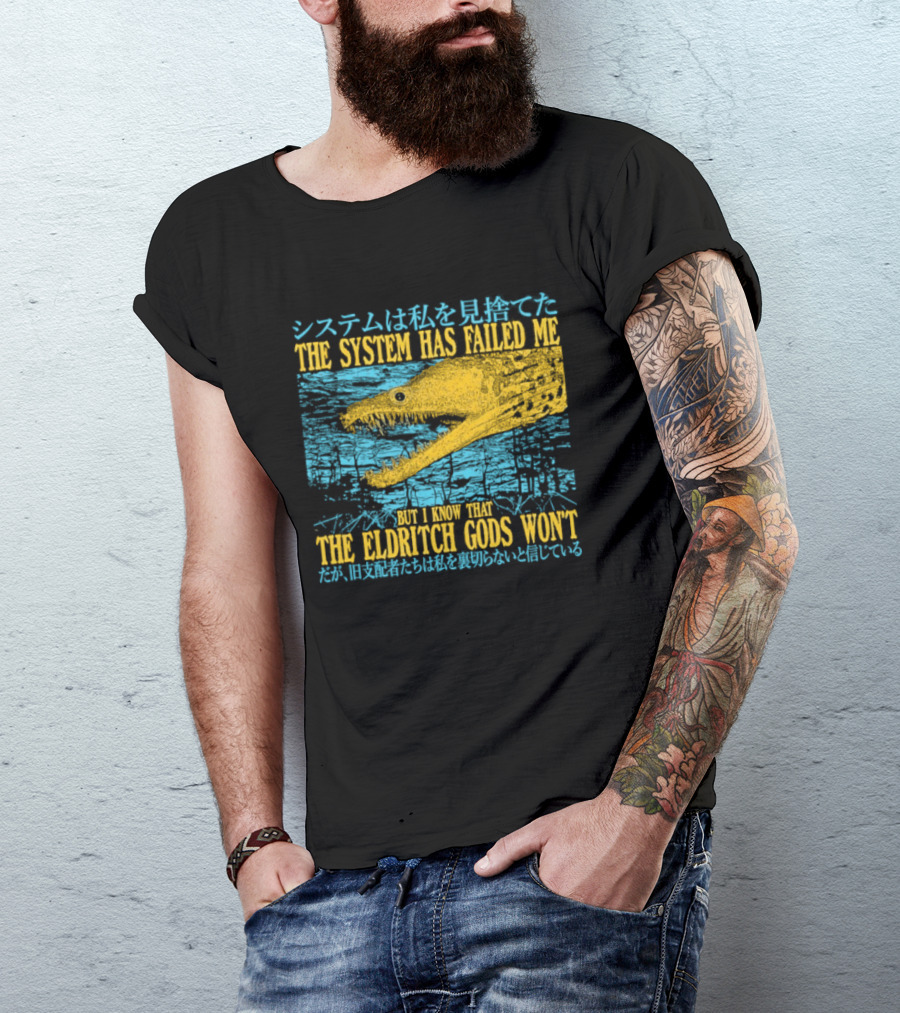 Best The System Has Failed Me But I Know That The Eldritch Gods Won't T-Shirt