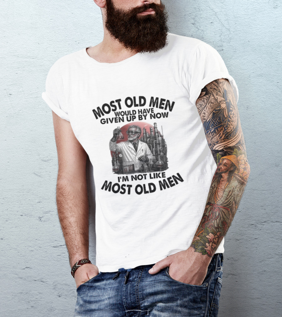 Most Old Men Would Have Given Up I'm Not Like Most Old Men T-Shirt