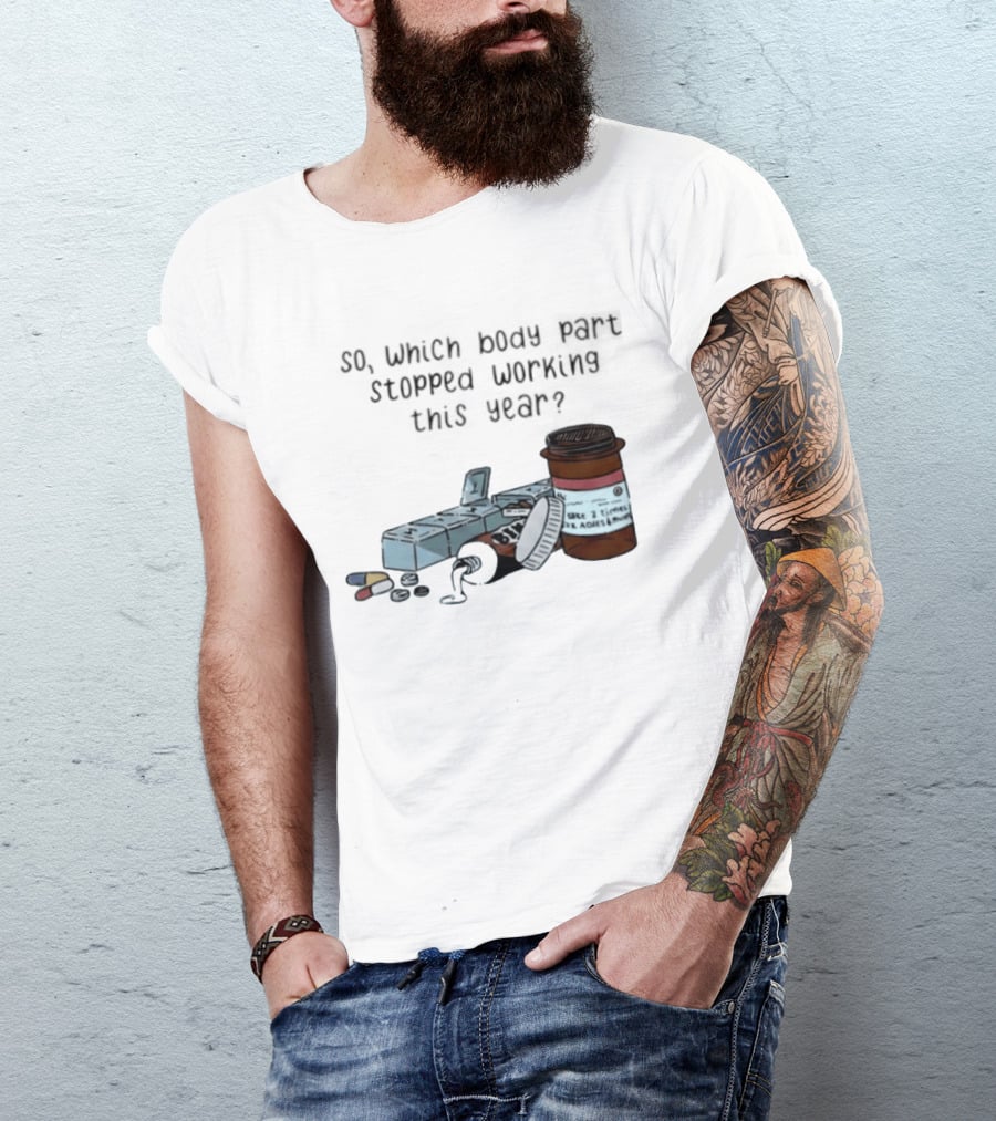 So Which Body Part Stopped Working This Year With Pill Organizer And Prescription Bottles T-Shirt