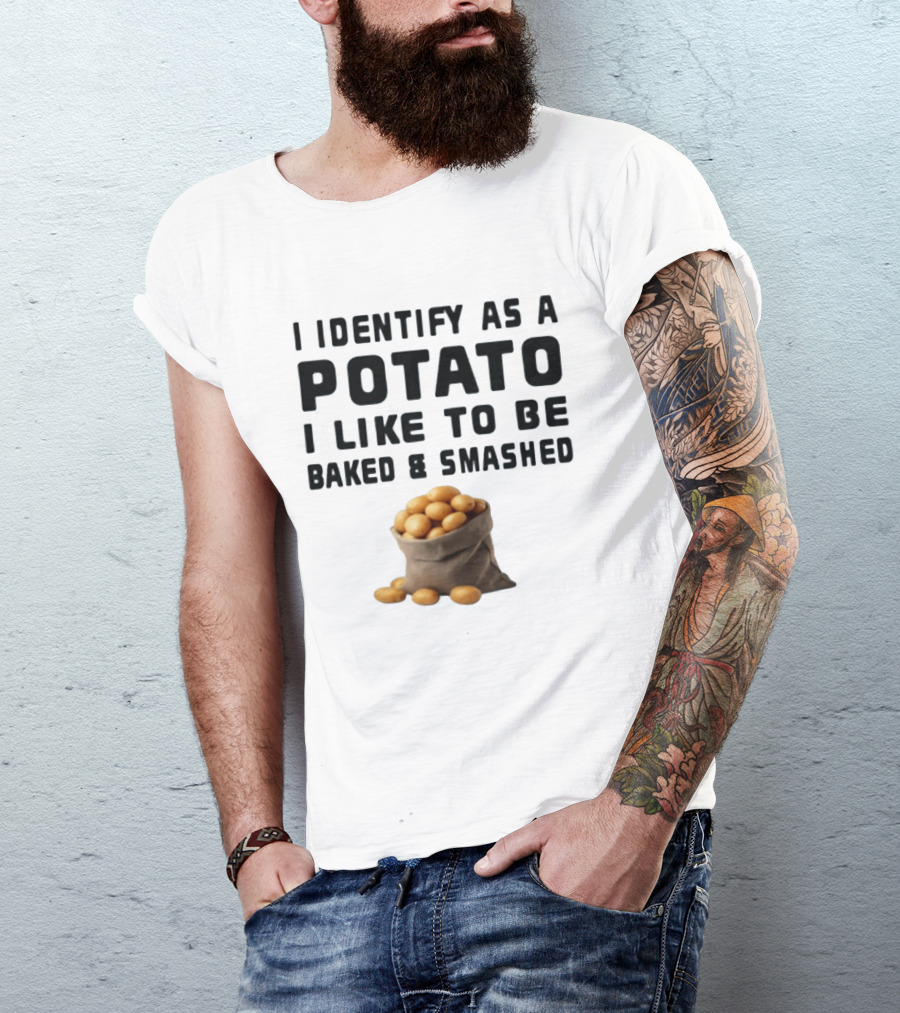 I Identify As A Potato I Like To Be Baked And Smashed With Potato Sack Image T-Shirt