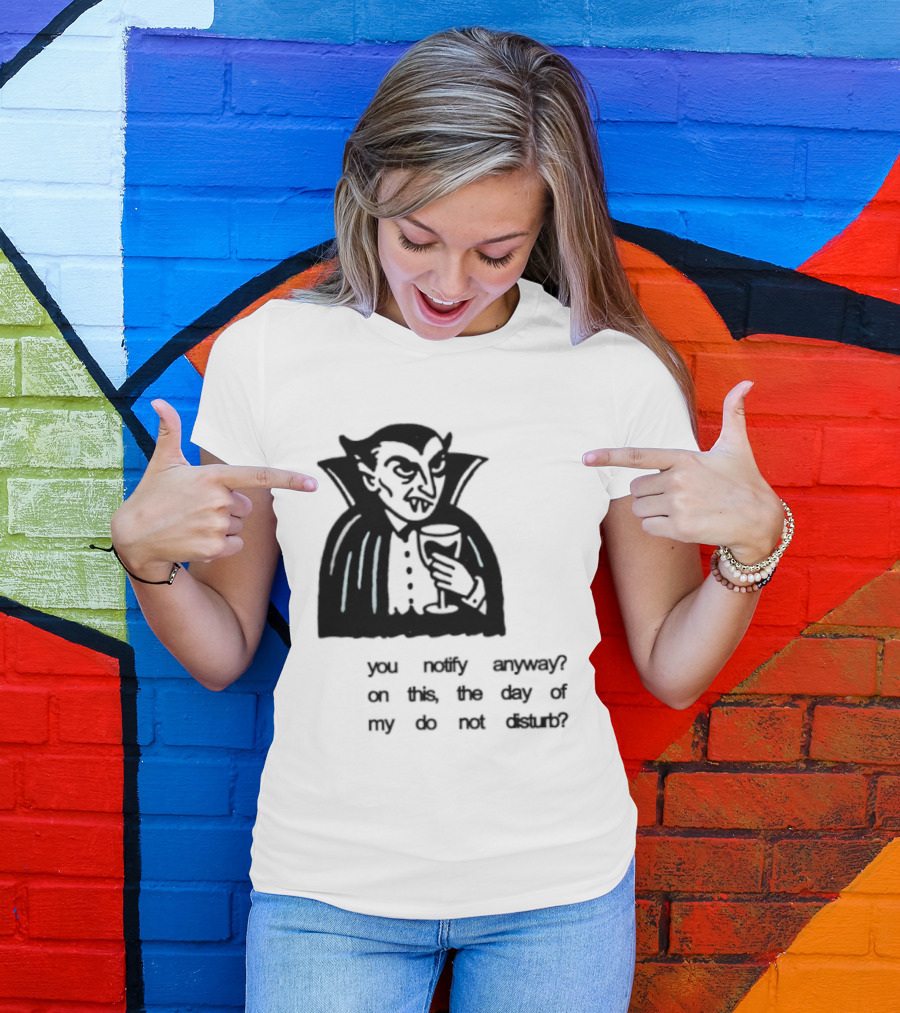 You Notify Anyway On This The Day Of My Do Not Disturb Dracula Vampire T-Shirt