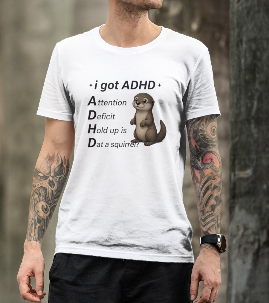 I Got ADHD Attention Deficit Hold Up Is Dat A Squirrel Otter T-Shirt