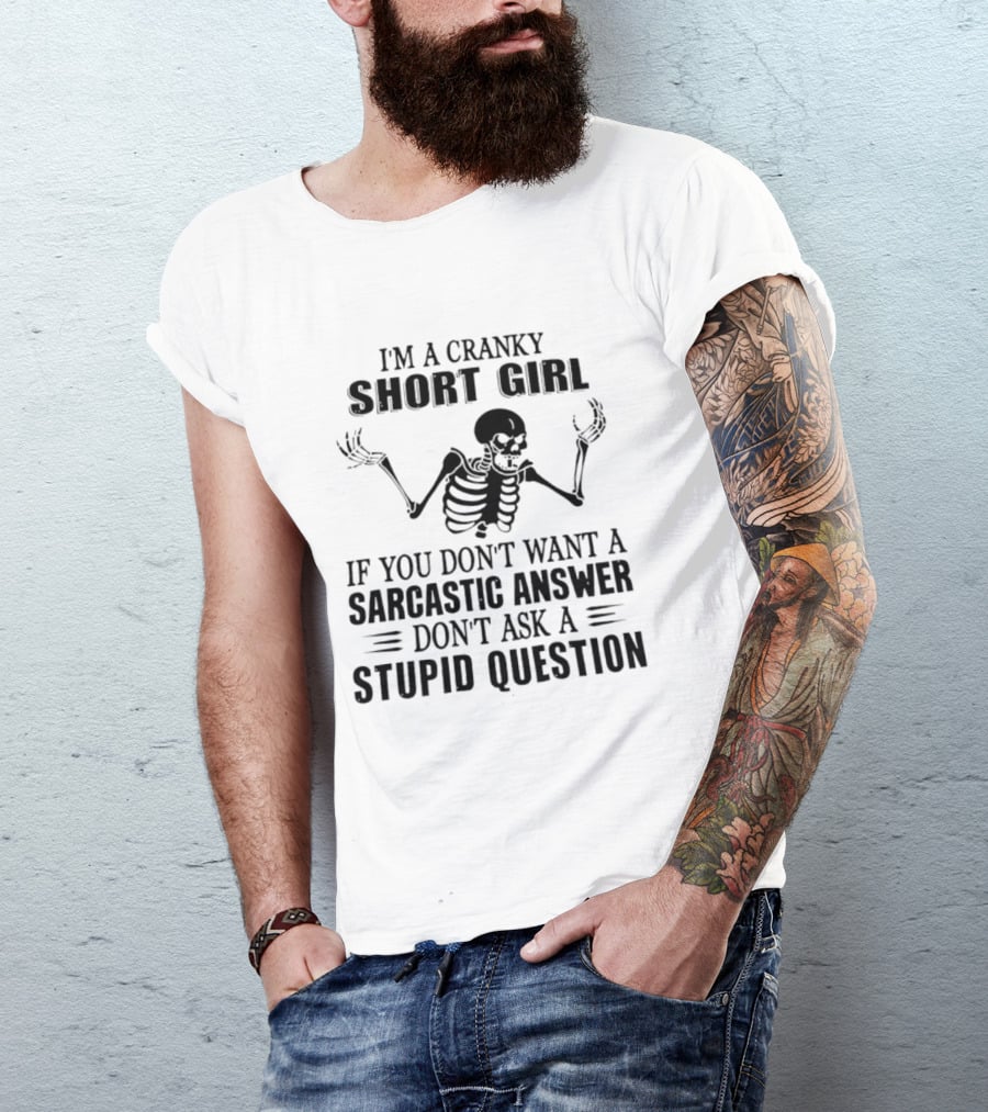 I'm A Cranky Short Girl Skeleton Sarcastic Answer Stupid Question T-Shirt