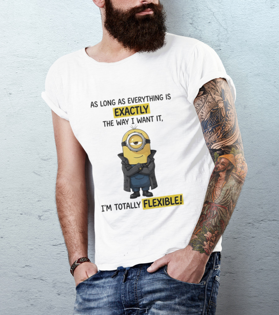 Minion Exactly The Way I Want It I'm Totally Flexible T-Shirt