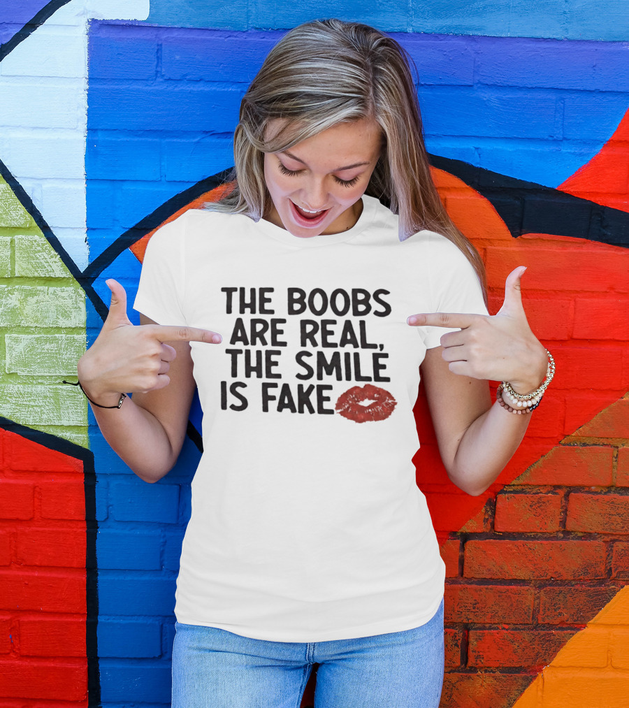 The Boobs Are Real The Smile Is Fake Red Lips T-Shirt