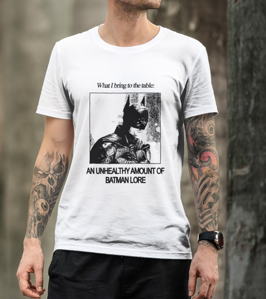 What I Bring To The Table An Unhealthy Amount Of Batman Lore T-Shirt