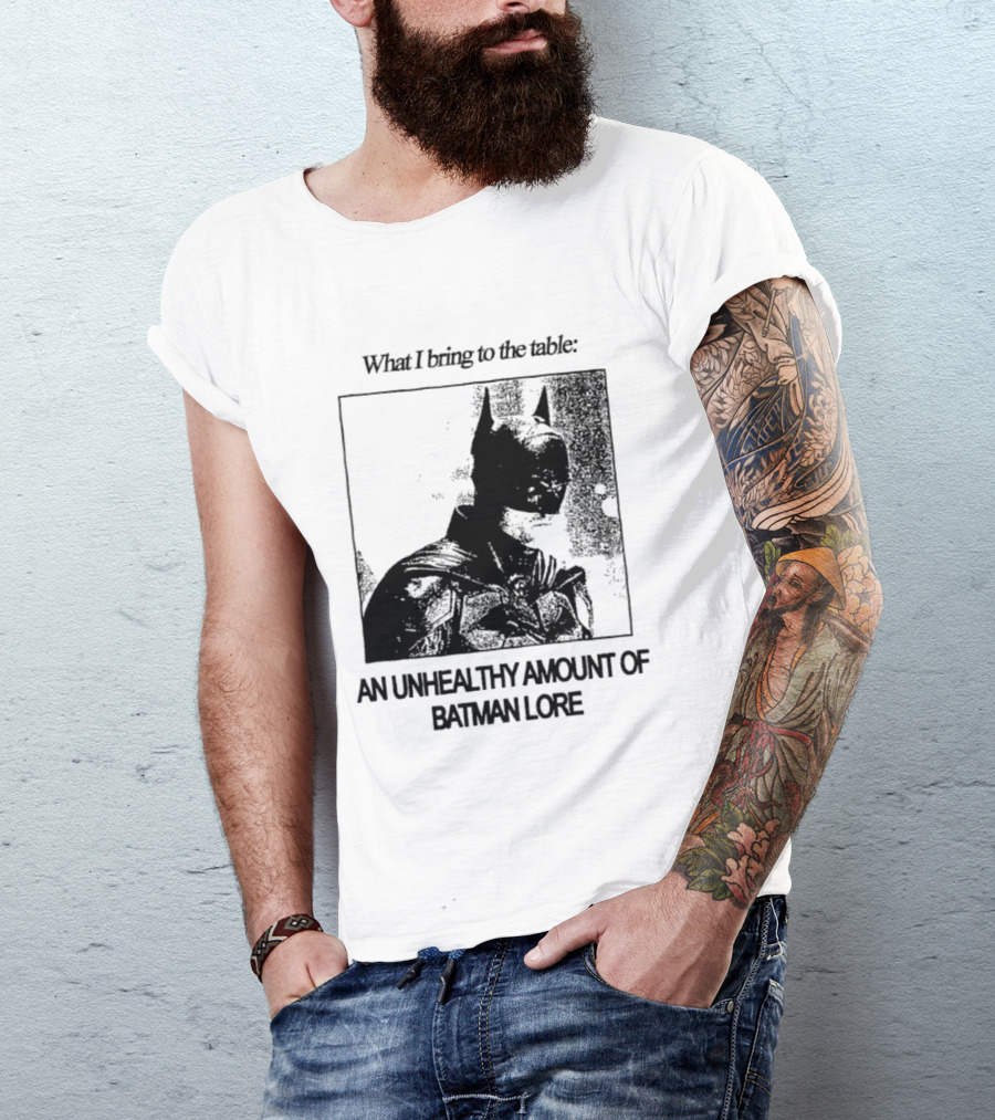 What I Bring To The Table An Unhealthy Amount Of Batman Lore T-Shirt