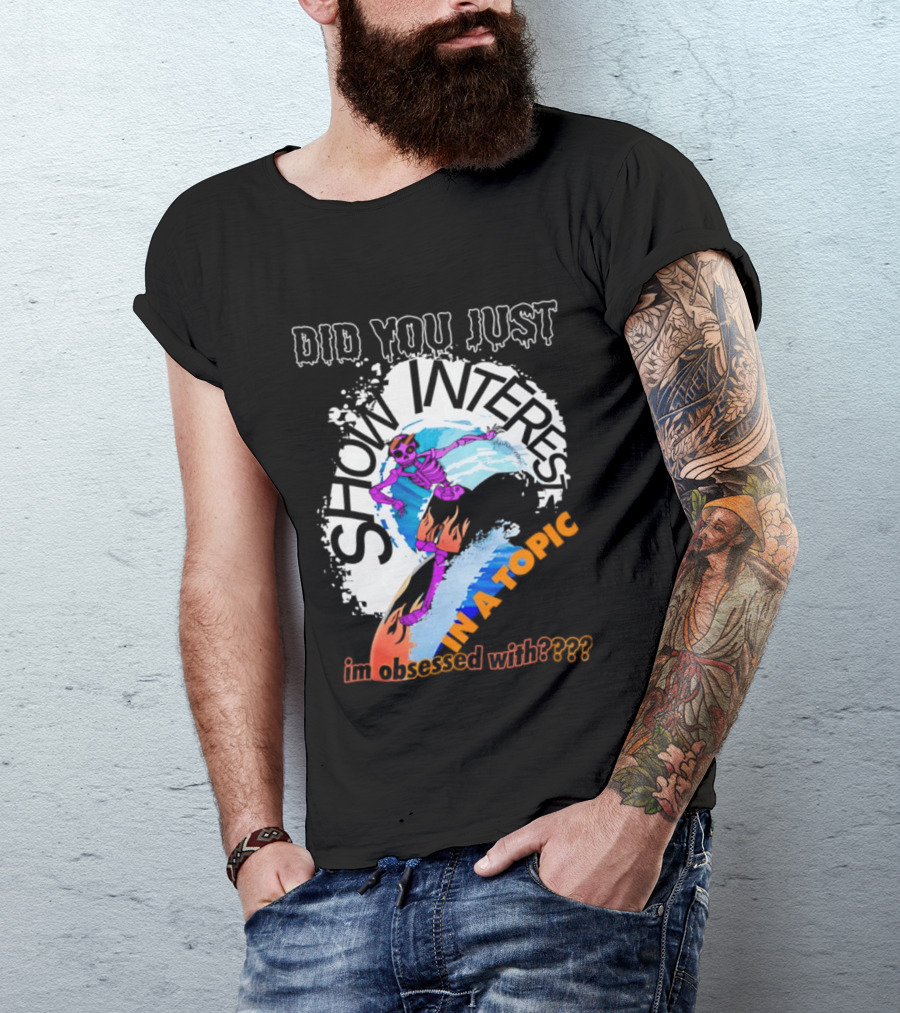 Did You Just Show Interest In A Topic I'm Obsessed With Skeleton Surfing T-Shirt