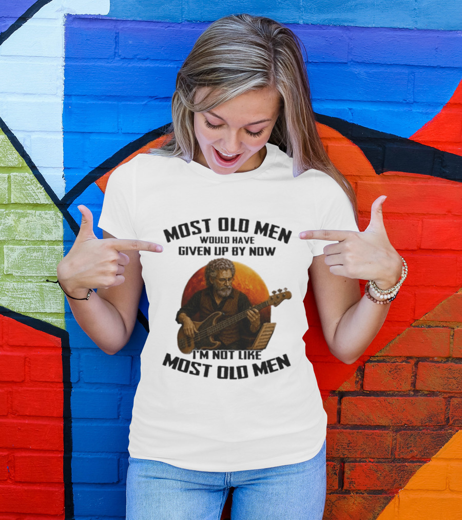 Most Old Men Would Have Given Up By Now I'm Not Like Most Old Men Bass Guitar Player T-Shirt