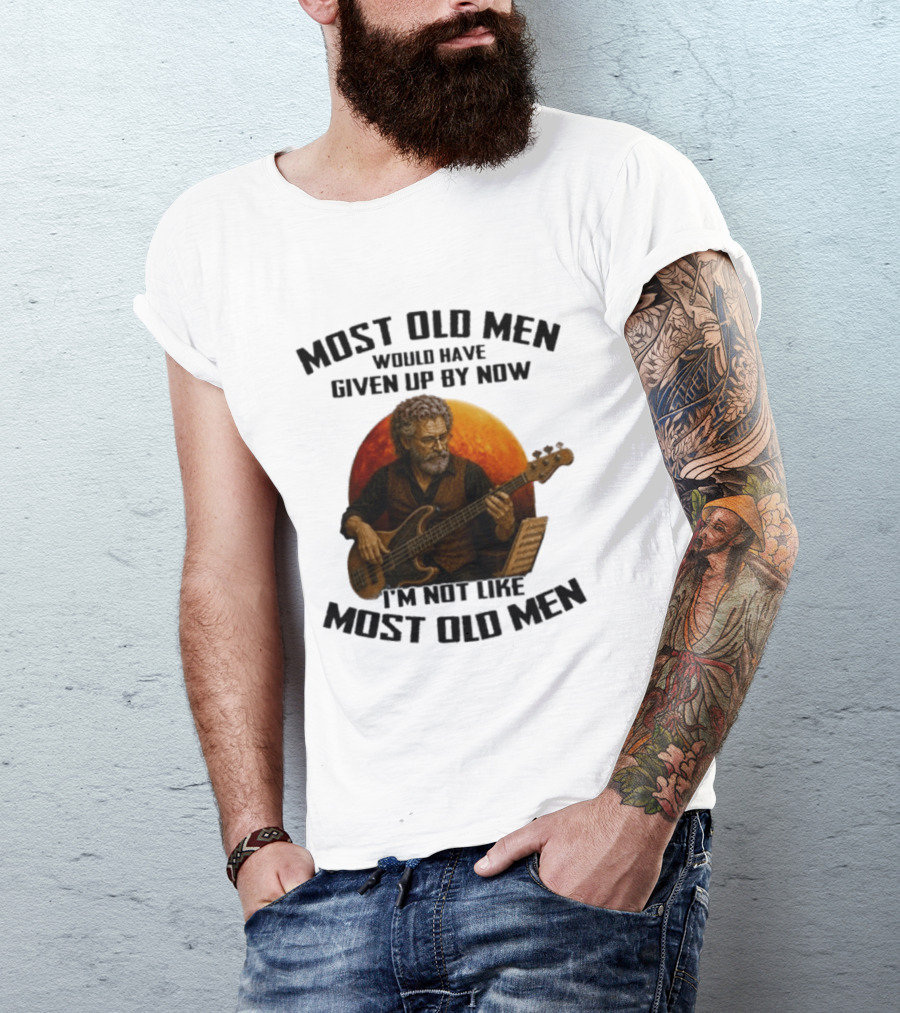 Most Old Men Would Have Given Up By Now I'm Not Like Most Old Men Bass Guitar Player T-Shirt