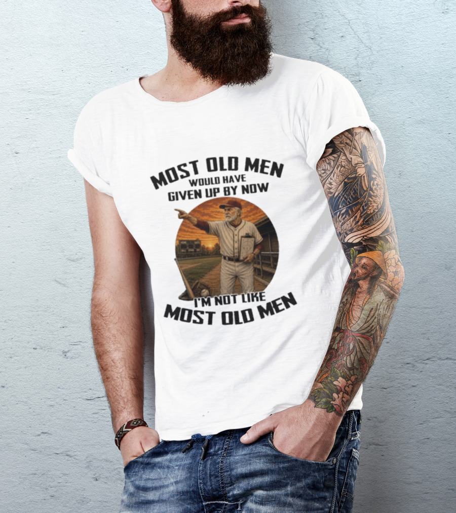 Most Old Men Would Have Given Up By Now I'm Not Like Most Old Men Baseball Coach T-Shirt