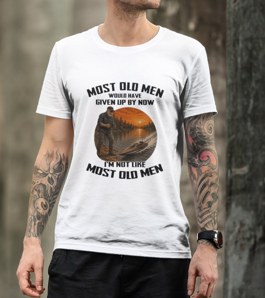 Most Old Men Would Have Given Up By Now I'm Not Like Most Old Men RC Boats T-Shirt