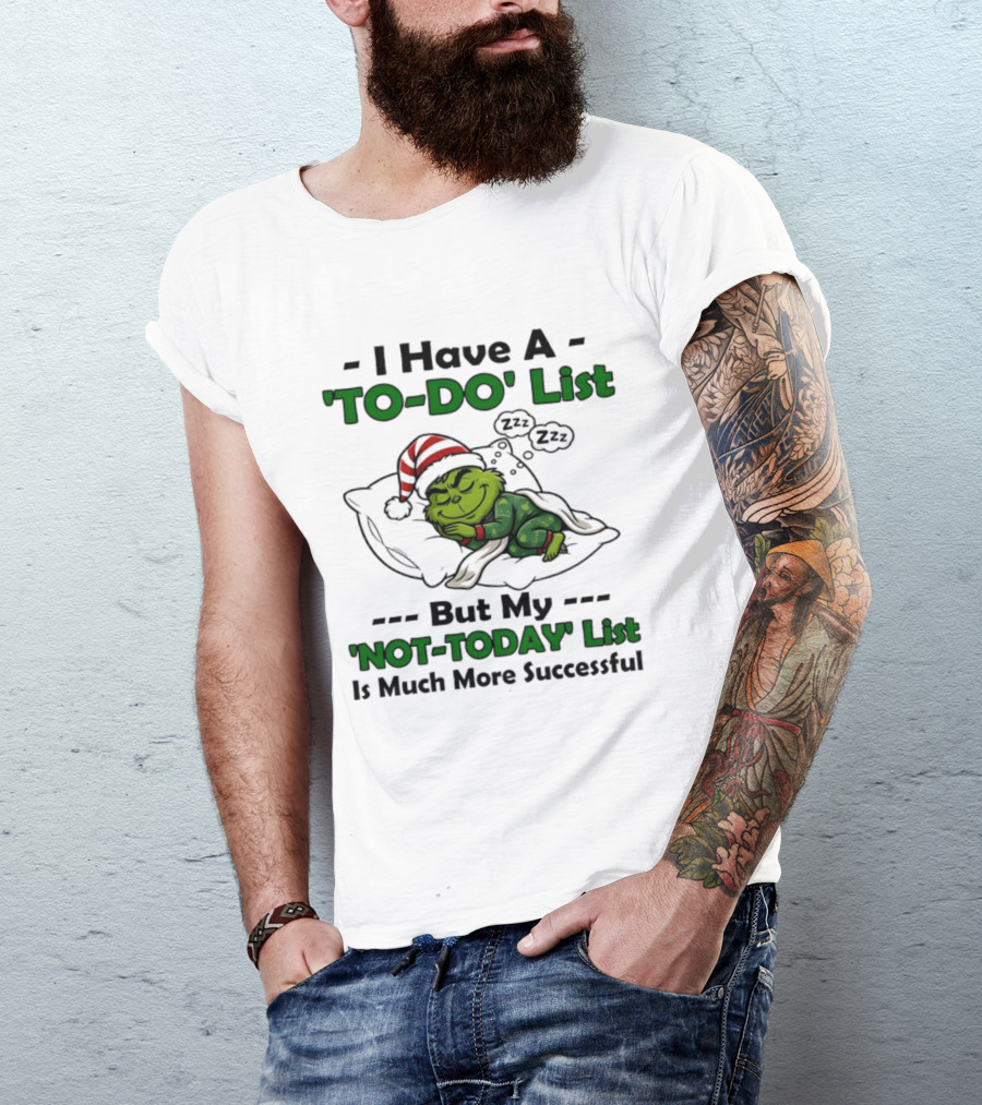 Grinch I Have A To Do List But My Not Today List Is Much More Successful T-Shirt