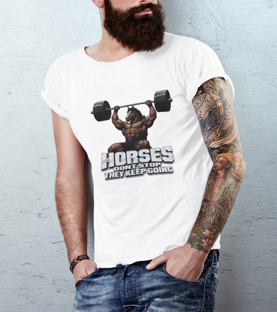 Horses Don't Stop They Keep Going Bodybuilder Lifting Weights T-Shirt