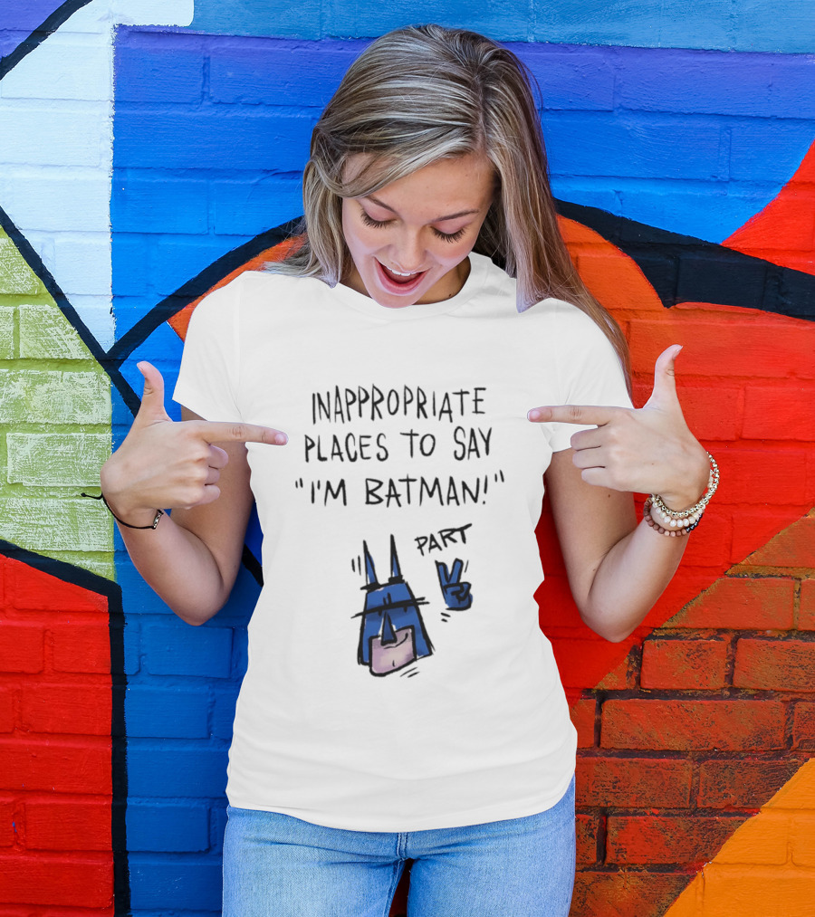 Inappropriate Places To Say I'm Batman Part 2 T-Shirt