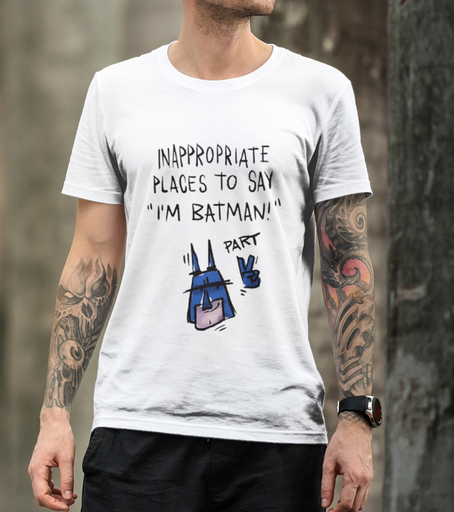 Inappropriate Places To Say I'm Batman Part 2 T-Shirt