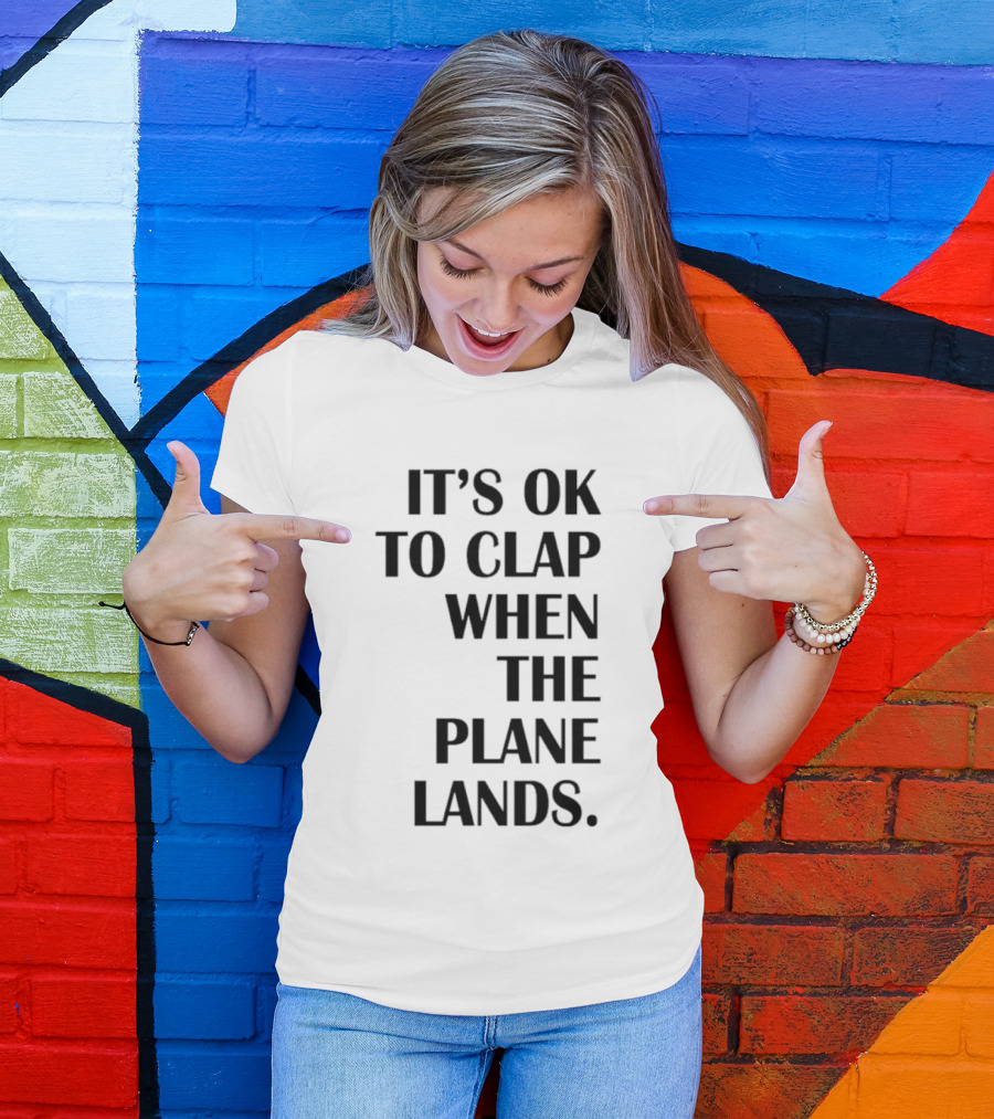It's Ok To Clap When The Plane Lands T-Shirt