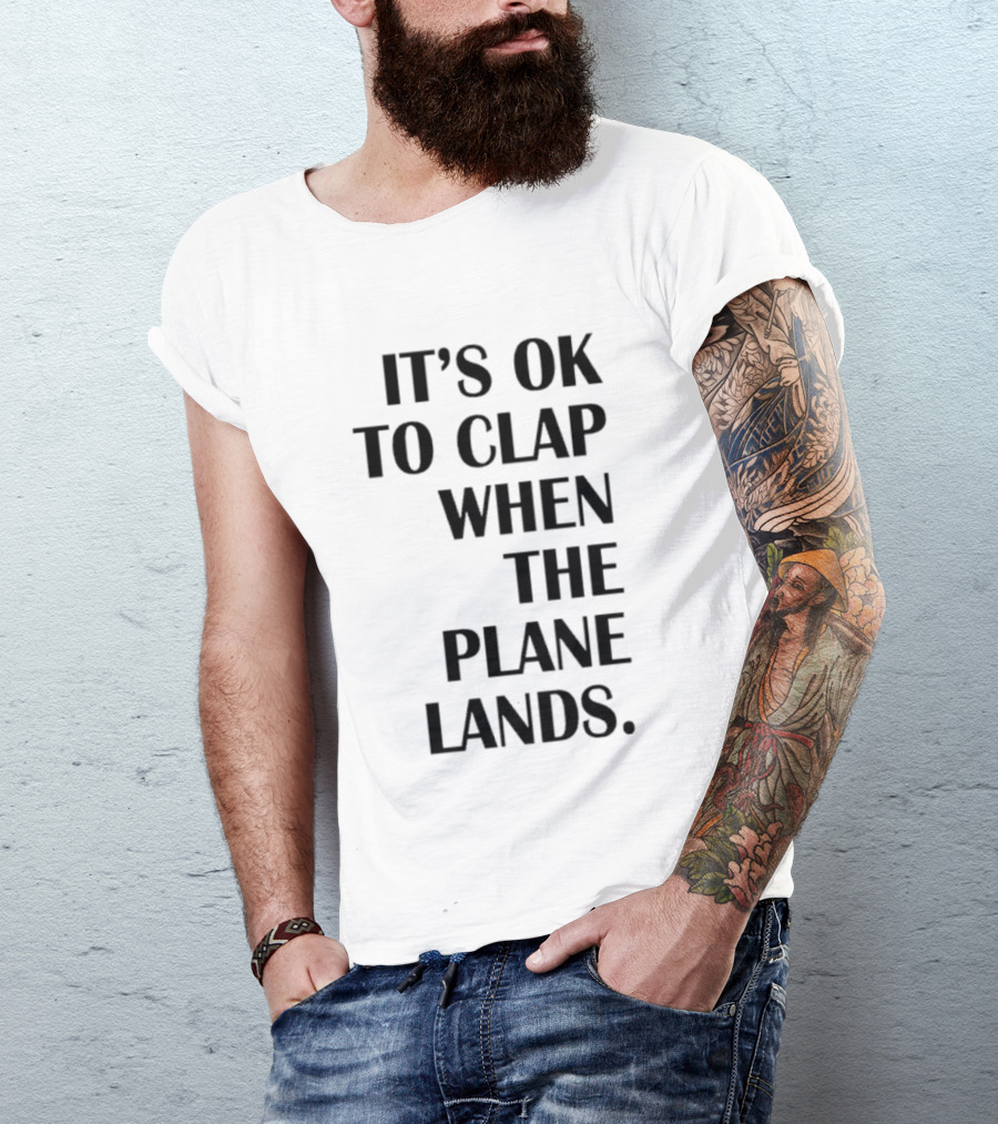 It's Ok To Clap When The Plane Lands T-Shirt