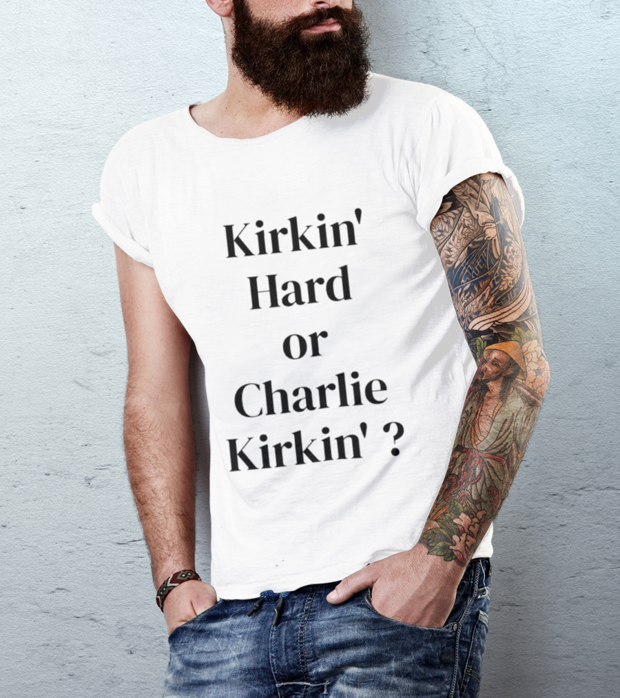 Kirkin' Hard Or Charlie Kirkin' Turning Point USA T-Shirt