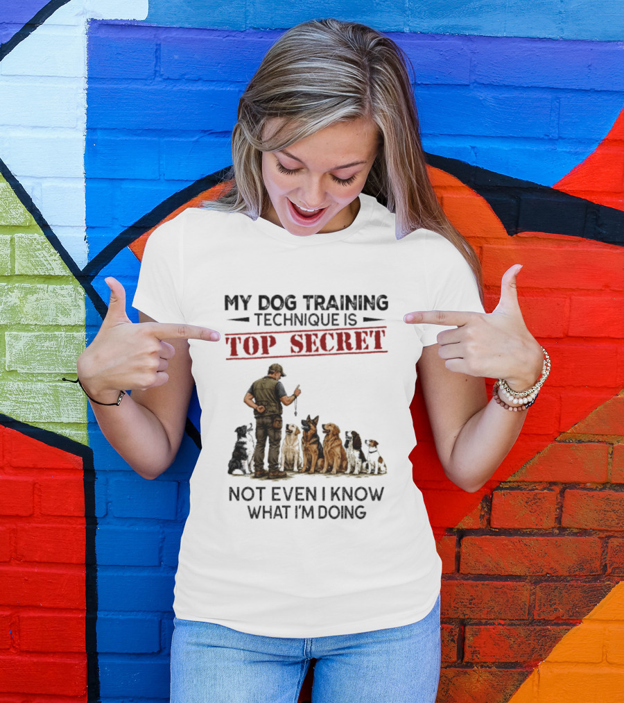 My Dog Training Technique Is Top Secret Not Even I Know What I'm Doing Funny Dog Trainer T-Shirt