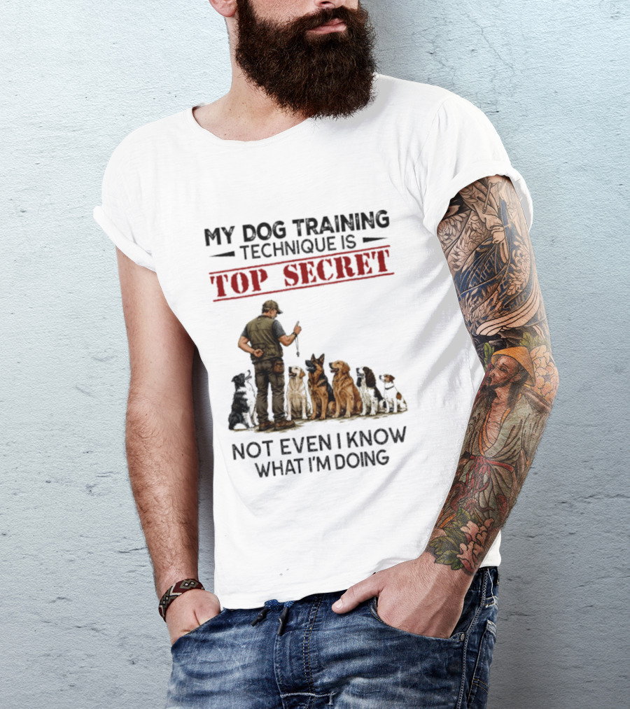 My Dog Training Technique Is Top Secret Not Even I Know What I'm Doing Funny Dog Trainer T-Shirt