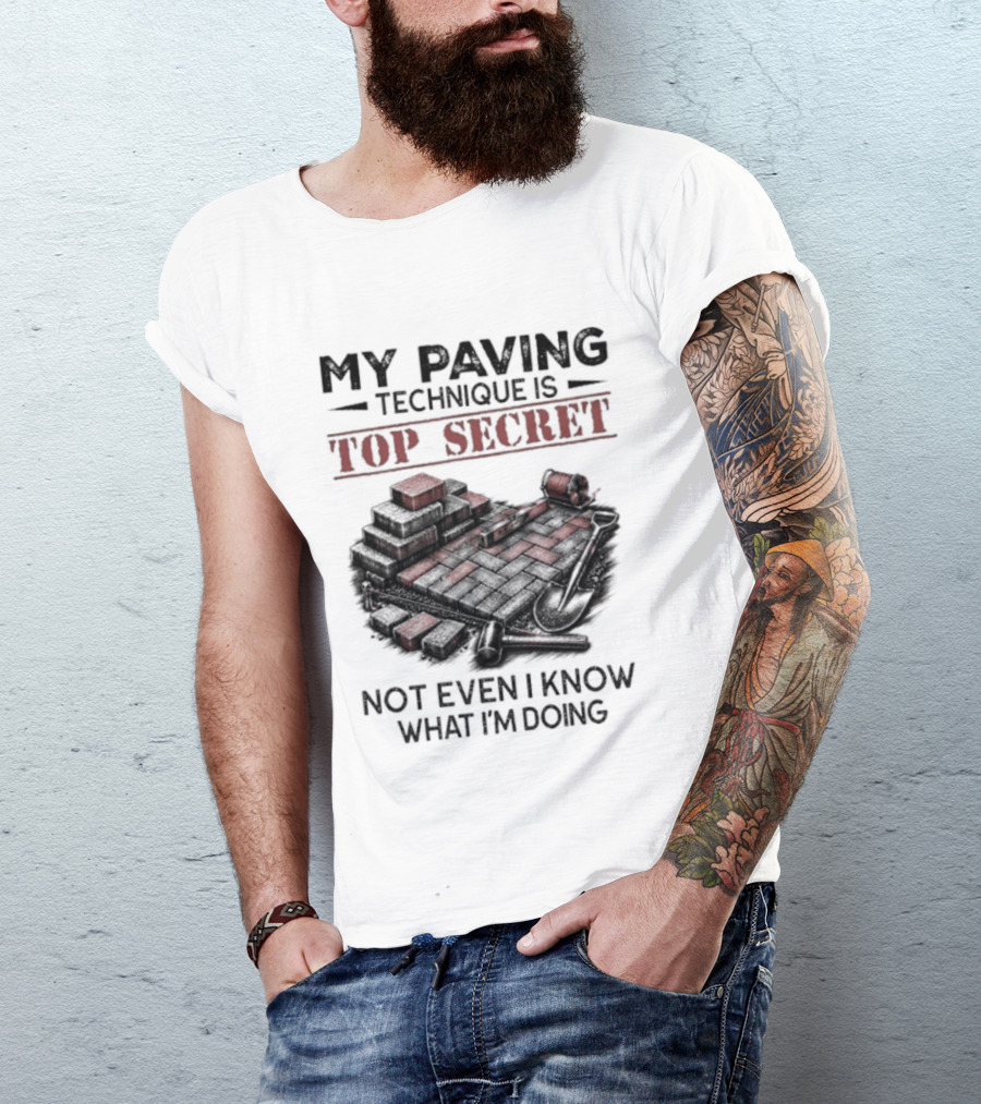 My Paving Technique Is Top Secret Not Even I Know What I'm Doing Construction Humor T-Shirt