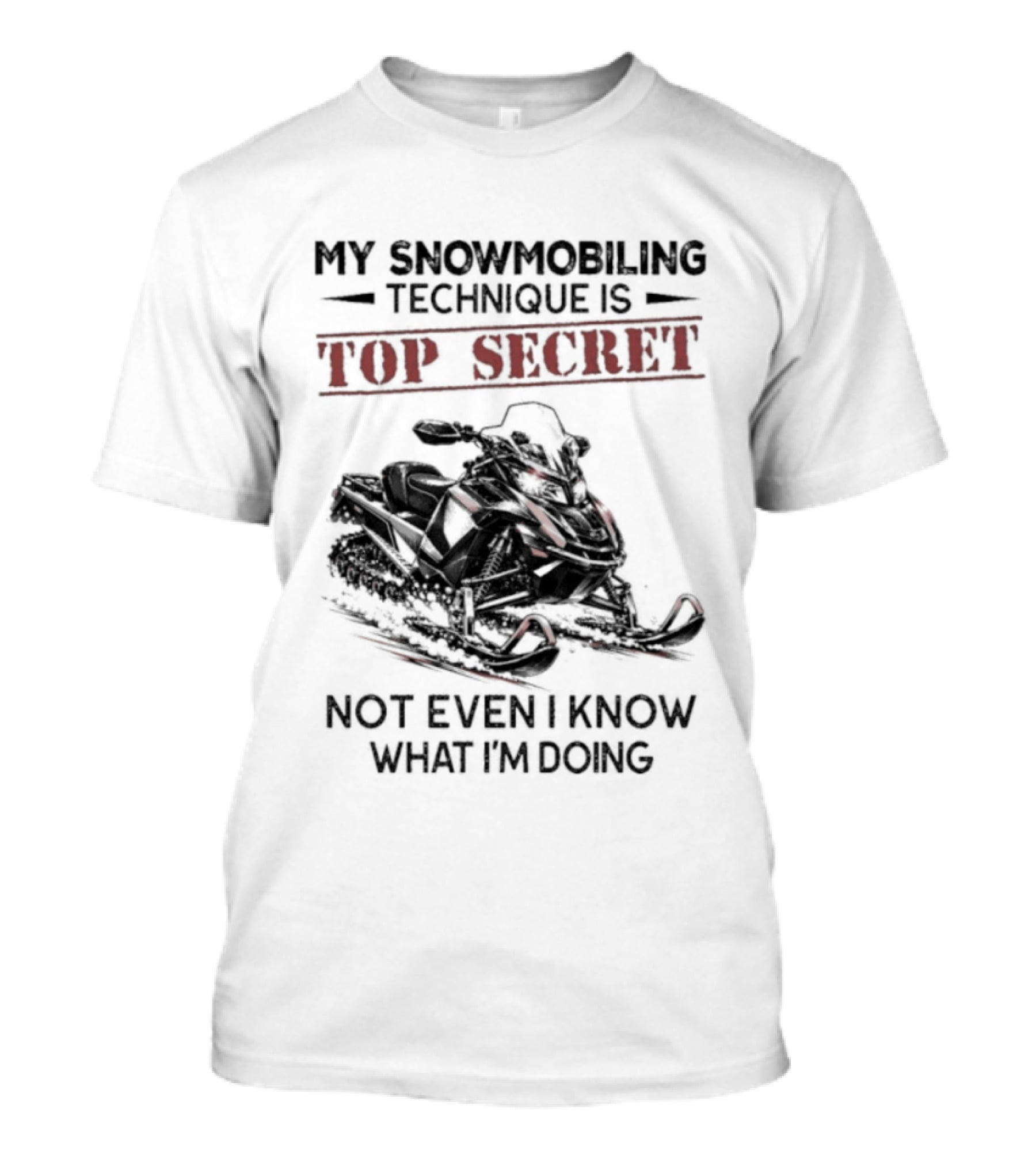 My Snowmobiling Technique Top Secret Not Even I Know What I'm Doing T-Shirt