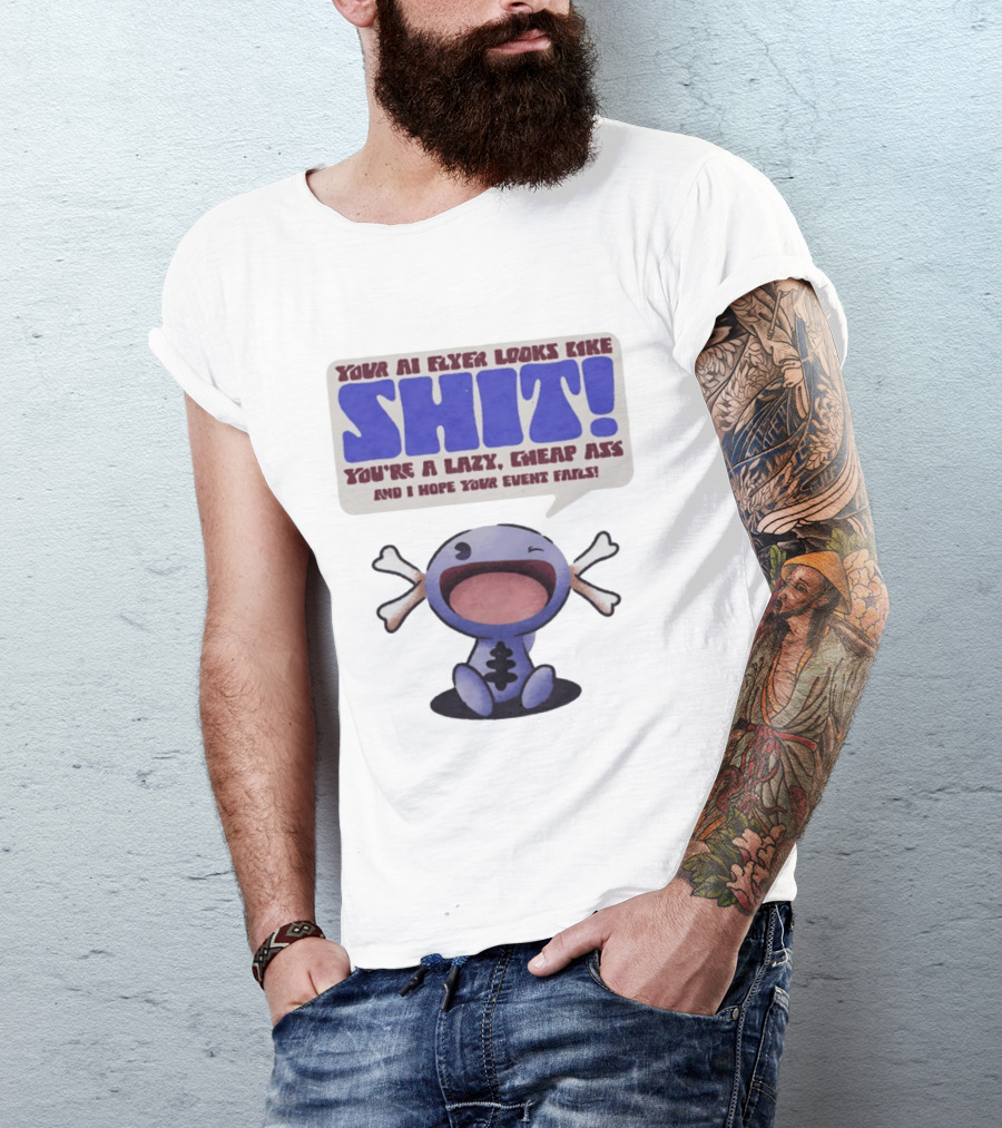 Paldean Wooper Your AI Flyer Looks Like Shit You're A Lazy Cheap Ass And I Hope Your Event Fails T-Shirt