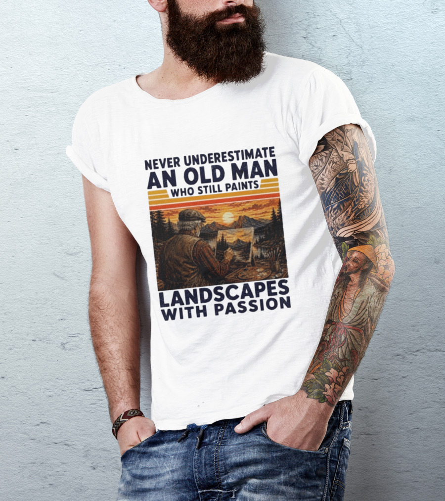 Never Underestimate An Old Man Who Still Paints Landscapes With Passion T-Shirt
