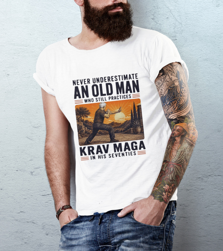 Never Underestimate An Old Man Who Practices Krav Maga In His Seventies T-Shirt