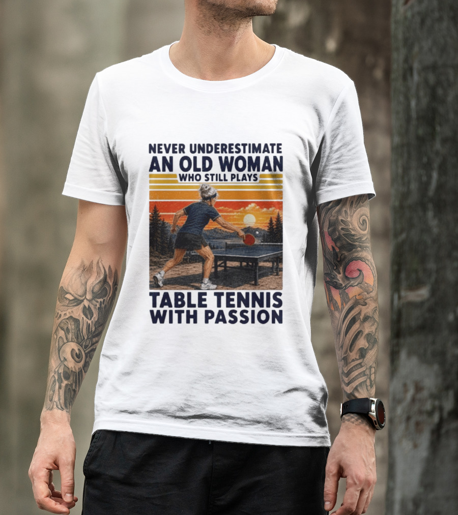 Never Underestimate An Old Woman Playing Table Tennis With Passion T-Shirt