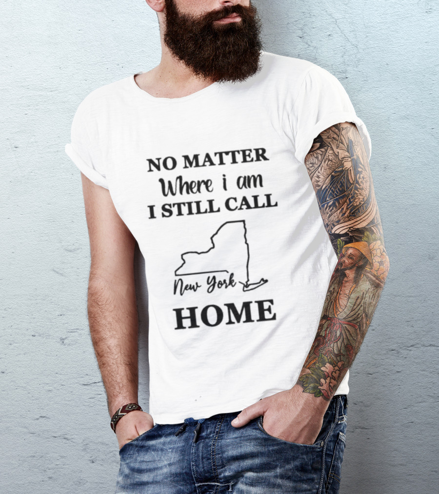 No Matter Where I Am I Still Call New York Home State T-Shirt