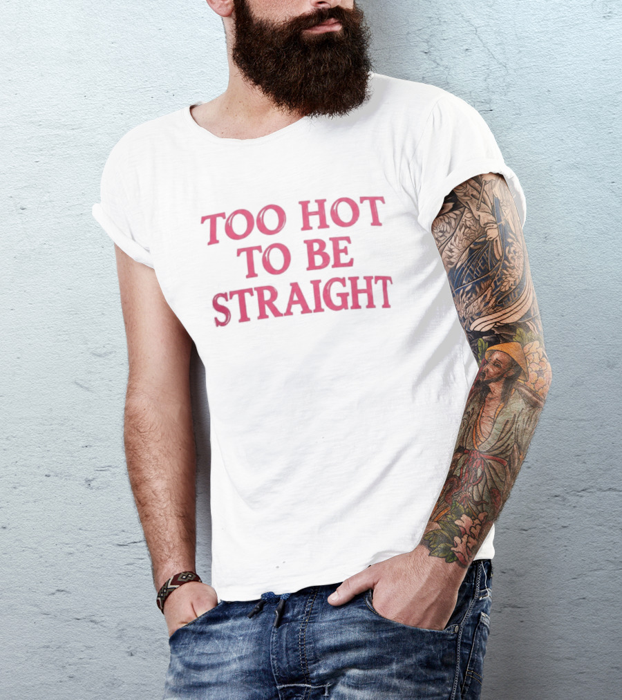Too Hot To Be Straight 2026 T-Shirt